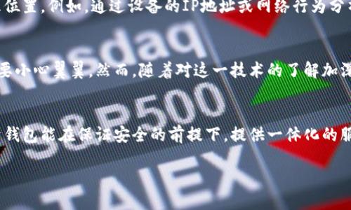 在探索“IM錢包”是否具有定位功能之前，我們需要先了解IM錢包的基本設計、功能以及在數(shù)字錢包領域的使用場景。

IM錢包的基本概念
IM錢包，簡稱Instant Messaging Wallet，是一種集成在即時通訊軟件中的數(shù)字貨幣錢包，旨在簡化數(shù)字貨幣的存儲、轉(zhuǎn)賬和交易操作。這種錢包通常具備較強的用戶友好性，允許用戶在聊天交流的同時進行數(shù)字資產(chǎn)的管理。

定位功能的必要性
首先，探討IM錢包是否具備定位功能的前提條件是理解定位功能的目的。在大多數(shù)情況下，定位功能用于安全保護、資產(chǎn)追蹤以及用戶體驗的。比如，一個錢包如果能夠提供實時定位，可以幫助用戶及時找回丟失的設備或監(jiān)控未授權的資產(chǎn)轉(zhuǎn)移。

IM錢包的定位功能實現(xiàn)
目前，市場上的IM錢包通常不會直接提供定位服務，因為這涉及到用戶隱私和數(shù)據(jù)安全等問題。大多數(shù)數(shù)字錢包只涉及交易信息和賬戶狀態(tài)，而不是用戶的物理位置。然而，有些高級系統(tǒng)或插件可能會集成第三方定位服務，在遵循法律法規(guī)和用戶隱私的前提下，實現(xiàn)部分定位功能。

安全與隱私的權衡
作為一名數(shù)字錢包的用戶，我時常會思考安全與隱私之間的平衡。我記得小時候在用手機時，總是會有家長提醒我不要輕易分享個人信息。這種意識在數(shù)字時代依然重要。當我們談論定位功能時，用戶的數(shù)據(jù)安全風險自然成為一個焦點。如果一個IM錢包擁有實時定位功能，這意味著用戶的位置信息可能會被記錄和存儲，這對隱私是一種潛在威脅。

未來的發(fā)展趨勢
隨著技術的進步，IM錢包的功能可能會變得愈加多樣化。未來，結合人工智能和區(qū)塊鏈技術，錢包可能會實現(xiàn)更加智能化的定位服務，而不必直接追蹤用戶的地理位置。例如，通過設備的IP地址或網(wǎng)絡行為分析，技術可以在不暴露具體位置的情況下，判斷用戶的身份和安全性。

個人體驗與思考
在我使用IM錢包的過程中，我總是希望能夠有一種安心感。我仍記得第一次進行數(shù)字貨幣轉(zhuǎn)賬的緊張，那種感覺就像我在進行一場重要的交易，仿佛每一步都需要小心翼翼。然而，隨著對這一技術的了解加深，我漸漸意識到，安全并不僅僅依賴于錢包的功能，更多的是我們?nèi)绾问褂眠@些工具。是否開啟定位功能，這不單是科技的選擇，更是我們對自身數(shù)字隱私的重視。

結論
綜上所述，IM錢包的定位功能在技術上有可能實現(xiàn)，但在現(xiàn)實中大多數(shù)錢包并不具備此項功能，而是側(cè)重于保護用戶的隱私和安全。對于我個人而言，我更傾向于錢包能在保證安全的前提下，提供一體化的服務，而不是通過實時定位來圖方便。在數(shù)字資產(chǎn)管理的道路上，理性和謹慎永遠是我們最好的伙伴。

無論未來IM錢包的發(fā)展方向如何，我們都需要保持對科技變化的敏感，努力在使用便利與珍惜隱私之間找到一個合理的平衡。